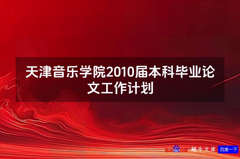 天津音乐学院2010届本科毕业论文工作计划