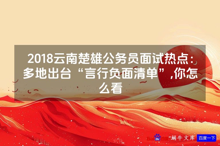 2018云南楚雄公务员面试热点：多地出台“言行负面清单”,你怎么看