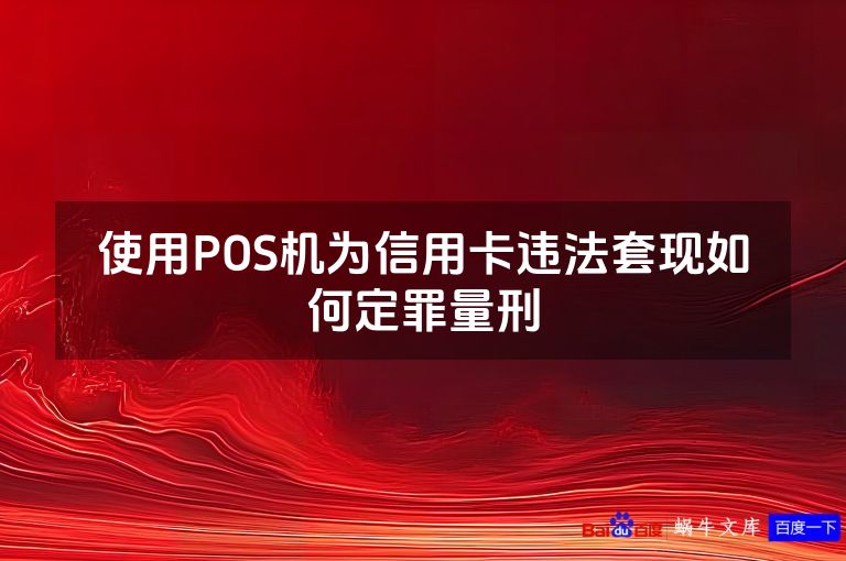 使用POS机为信用卡违法套现如何定罪量刑