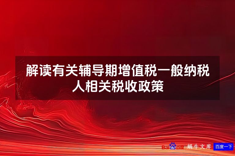 解读有关辅导期增值税一般纳税人相关税收政策