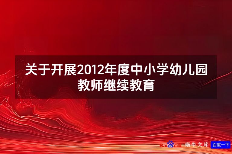 关于开展2012年度中小学幼儿园教师继续教育