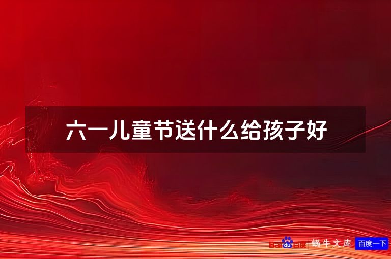 六一儿童节送什么给孩子好