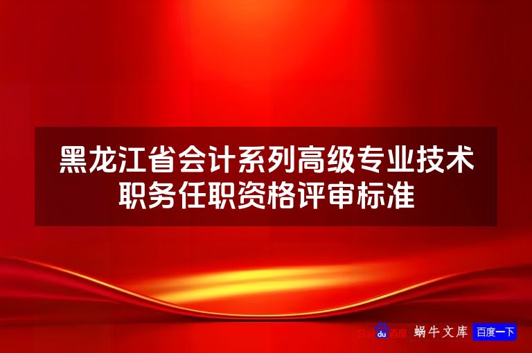黑龙江省会计系列高级专业技术职务任职资格评审标准