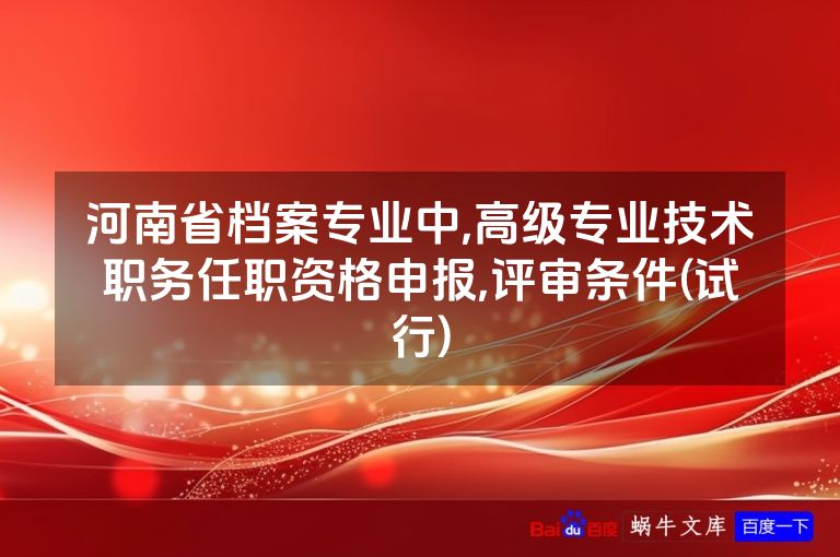 河南省档案专业中,高级专业技术职务任职资格申报,评审条件(试行)