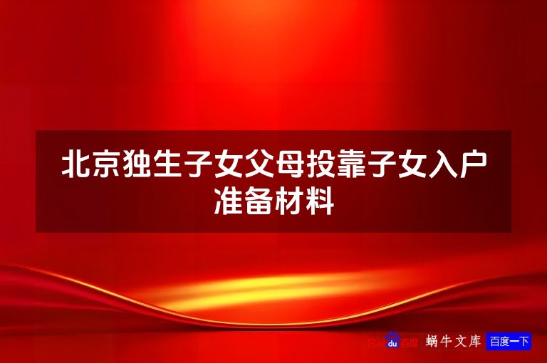 北京独生子女父母投靠子女入户准备材料