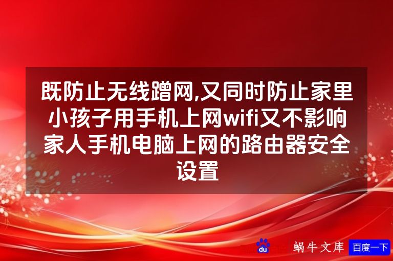 既防止无线蹭网,又同时防止家里小孩子用手机上网wifi又不影响家人手机电脑上网的路由器安全设置