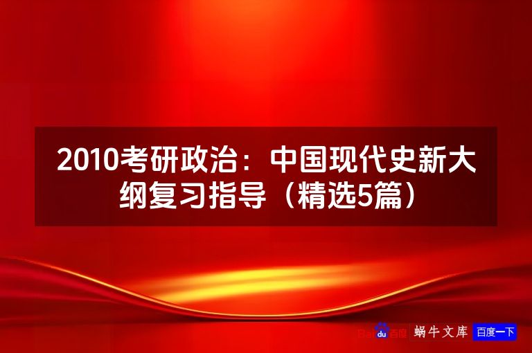 2010考研政治：中国现代史新大纲复习指导（精选5篇）