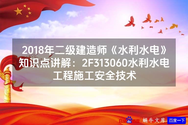 2018年二级建造师《水利水电》知识点讲解：2F313060水利水电工程施工安全技术
