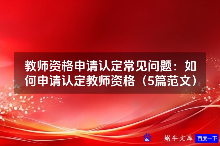 教师资格申请认定常见问题：如何申请认定教师资格（5篇范文）