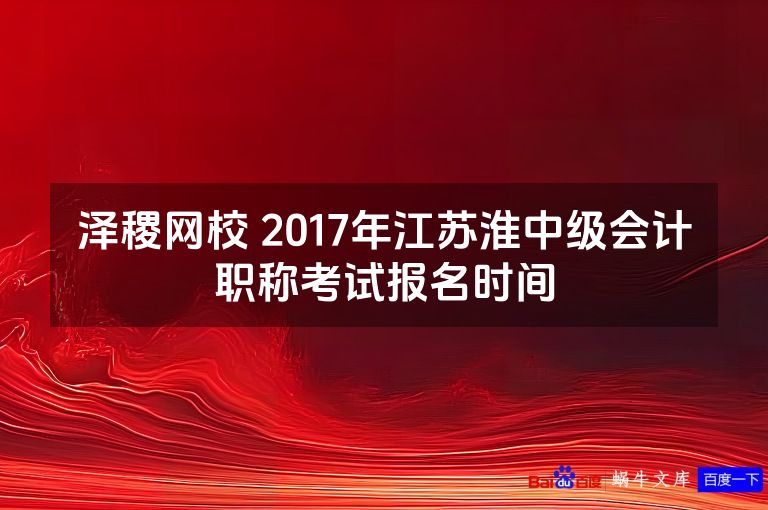 泽稷网校 2017年江苏淮中级会计职称考试报名时间