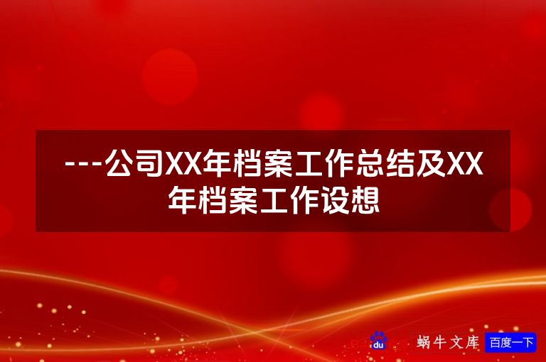 ---公司XX年档案工作总结及XX年档案工作设想