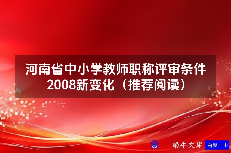 河南省中小学教师职称评审条件2008新变化(推荐阅读)
