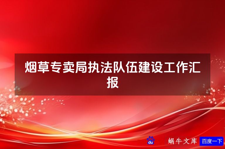 烟草专卖局执法队伍建设工作汇报