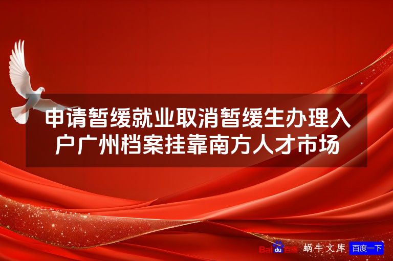 申请暂缓就业取消暂缓生办理入户广州档案挂靠南方人才市场