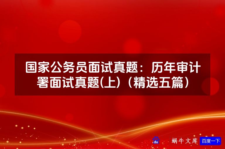 国家公务员面试真题:历年审计署面试真题(上)(精选五篇)
