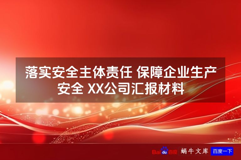 落实安全主体责任 保障企业生产安全 XX公司汇报材料