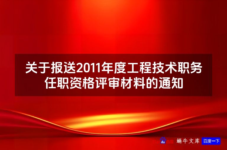 关于报送2011年度工程技术职务任职资格评审材料的通知
