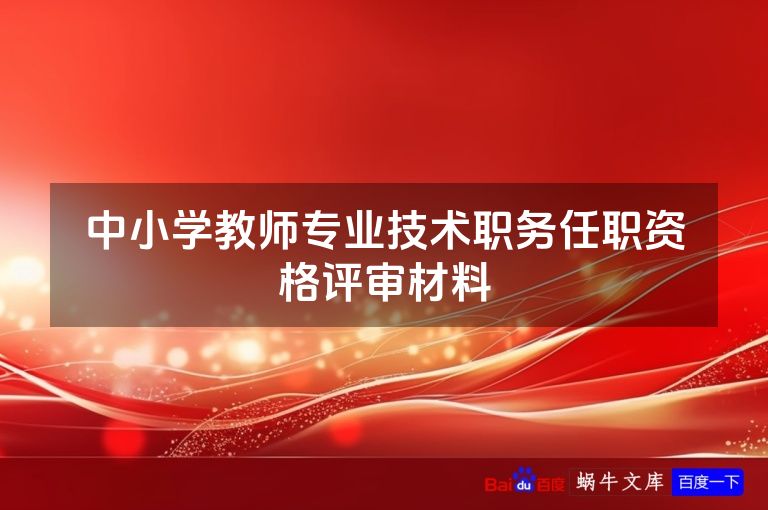 中小学教师专业技术职务任职资格评审材料