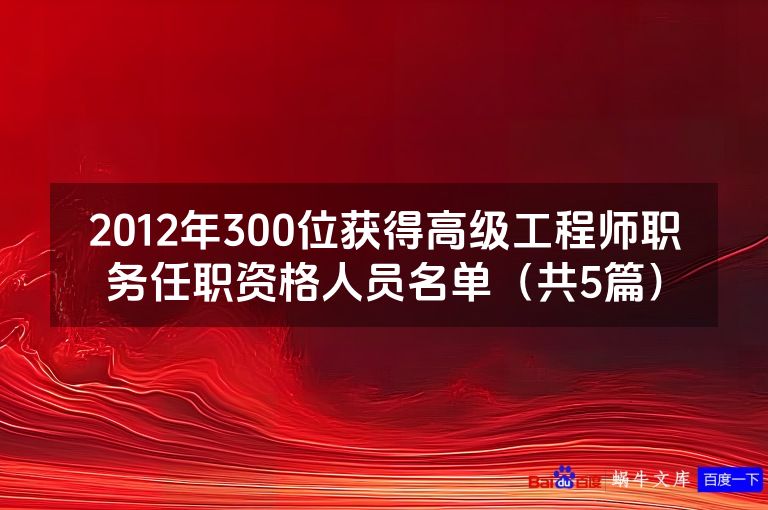 2012年300位获得高级工程师职务任职资格人员名单（共5篇）