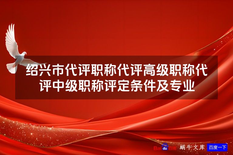 绍兴市代评职称代评高级职称代评中级职称评定条件及专业