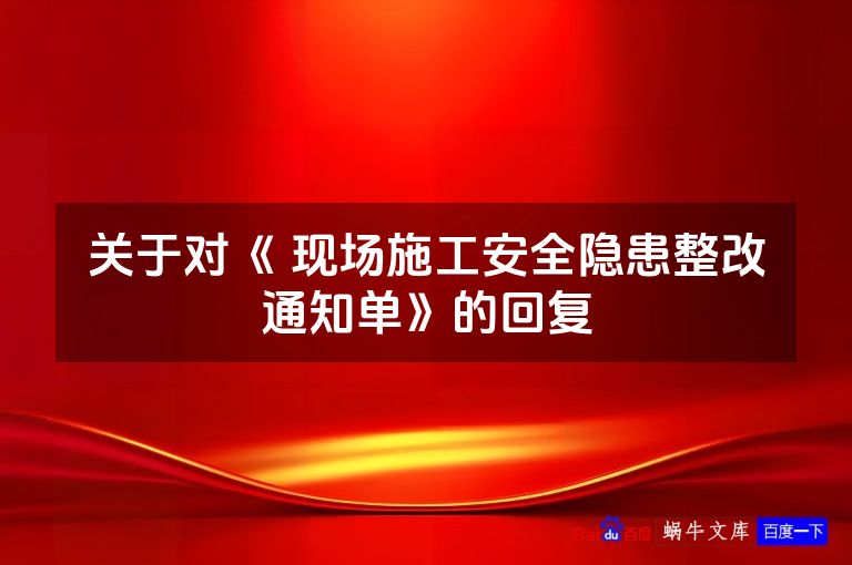 关于对《 现场施工安全隐患整改通知单》的回复