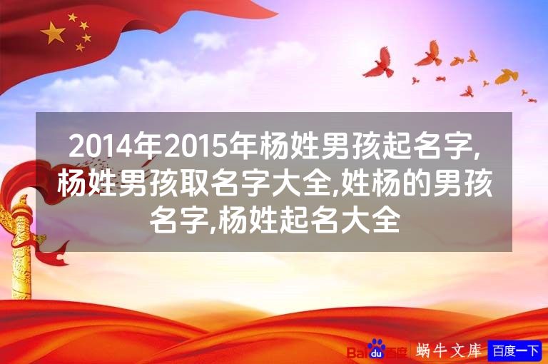 2014年2015年杨姓男孩起名字,杨姓男孩取名字大全,姓杨的男孩名字,杨姓起名大全
