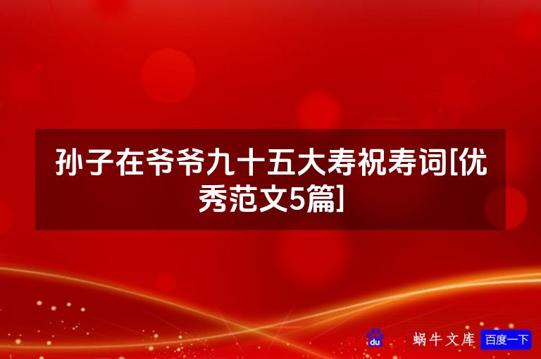 孙子在爷爷九十五大寿祝寿词[优秀范文5篇]
