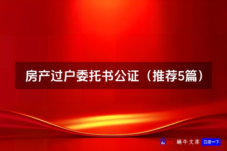 房产过户委托书公证（推荐5篇）