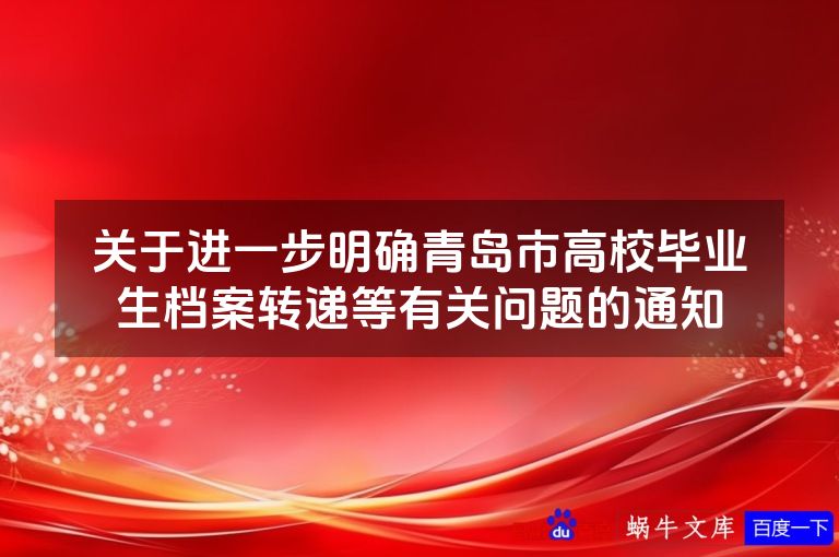 关于进一步明确青岛市高校毕业生档案转递等有关问题的通知