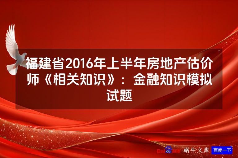 福建省2016年上半年房地产估价师《相关知识》:金融知识模拟试题