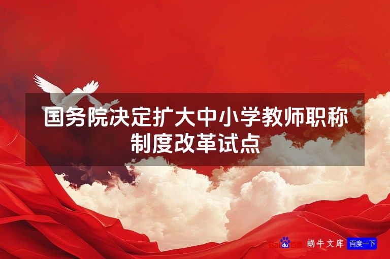 国务院决定扩大中小学教师职称制度改革试点