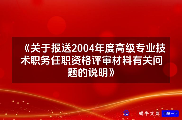 《关于报送2004年度高级专业技术职务任职资格评审材料有关问题的说明》