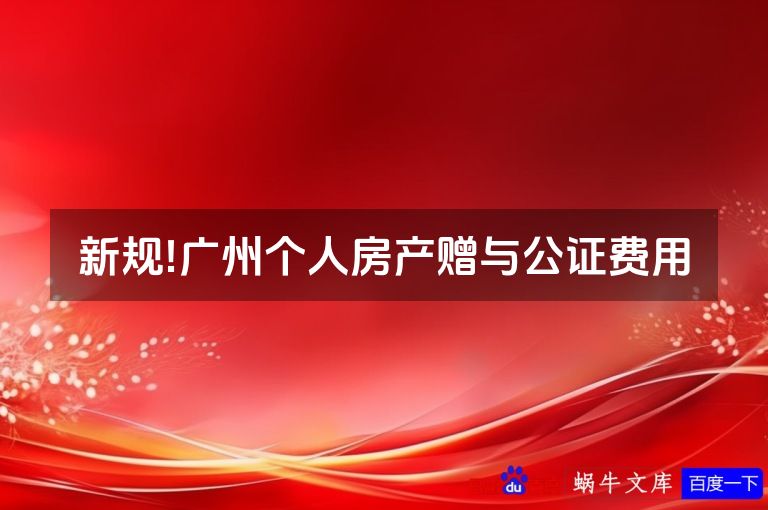 新规!广州个人房产赠与公证费用