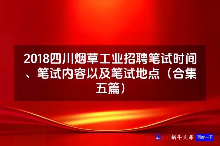 2018四川烟草工业招聘笔试时间、笔试内容以及笔试地点(合集五篇)