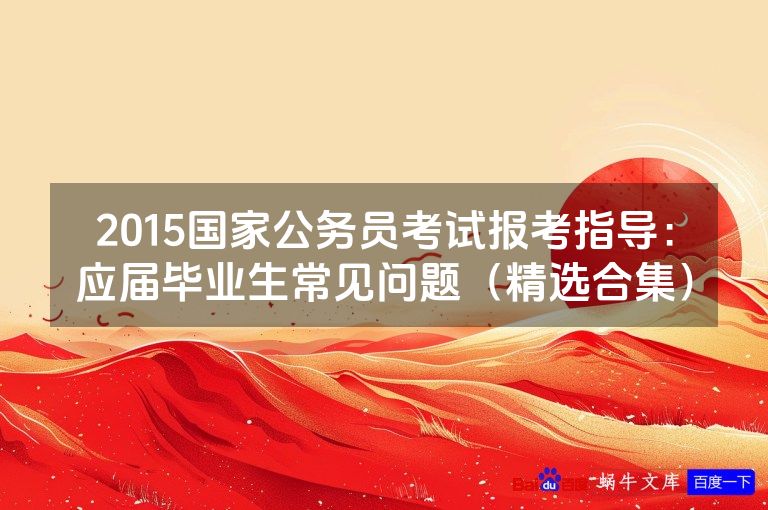 2015国家公务员考试报考指导：应届毕业生常见问题（精选合集）