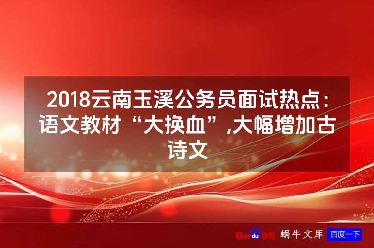 2018云南玉溪公务员面试热点：语文教材“大换血”,大幅增加古诗文