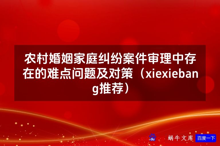 农村婚姻家庭纠纷案件审理中存在的难点问题及对策（xiexiebang推荐）
