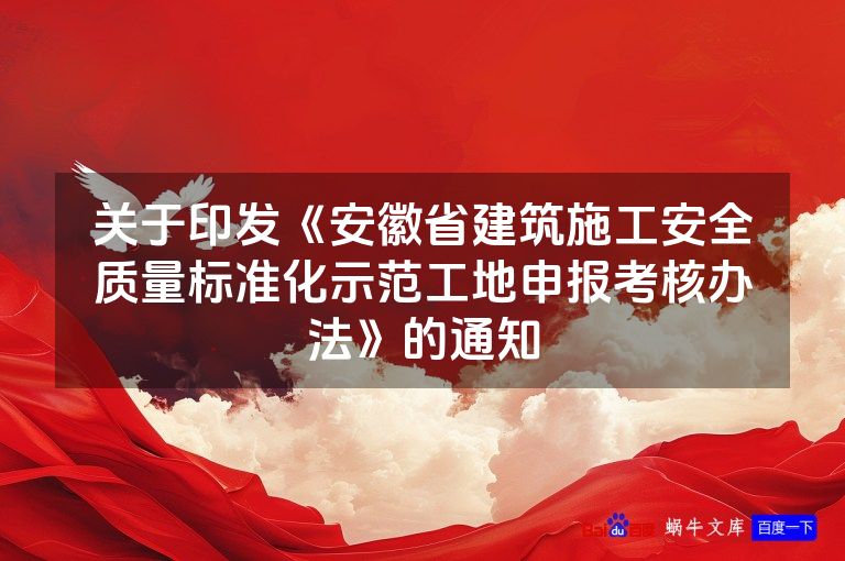 关于印发《安徽省建筑施工安全质量标准化示范工地申报考核办法》的通知