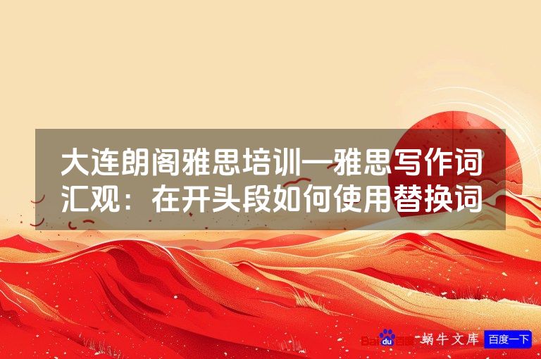 大连朗阁雅思培训—雅思写作词汇观：在开头段如何使用替换词