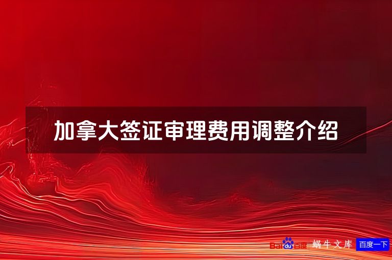 加拿大签证审理费用调整介绍