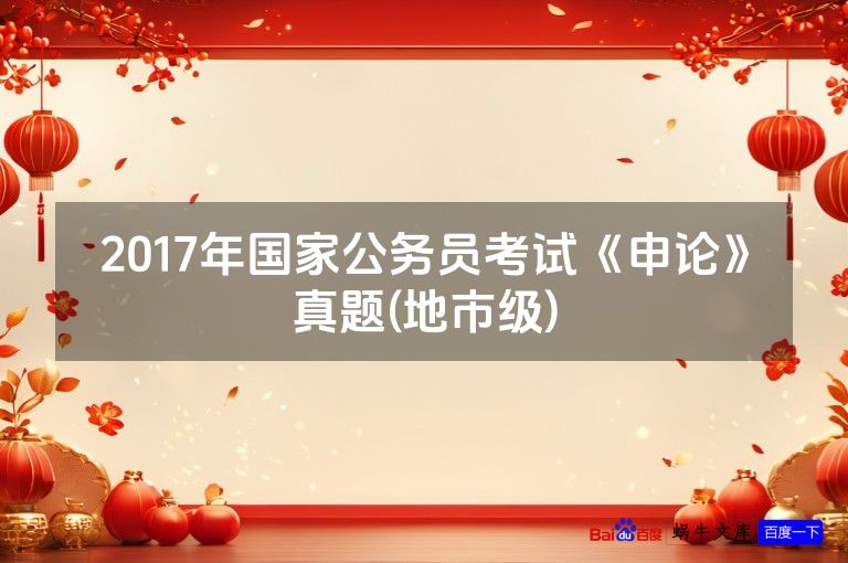 2017年国家公务员考试《申论》真题(地市级)