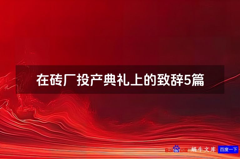 在砖厂投产典礼上的致辞5篇