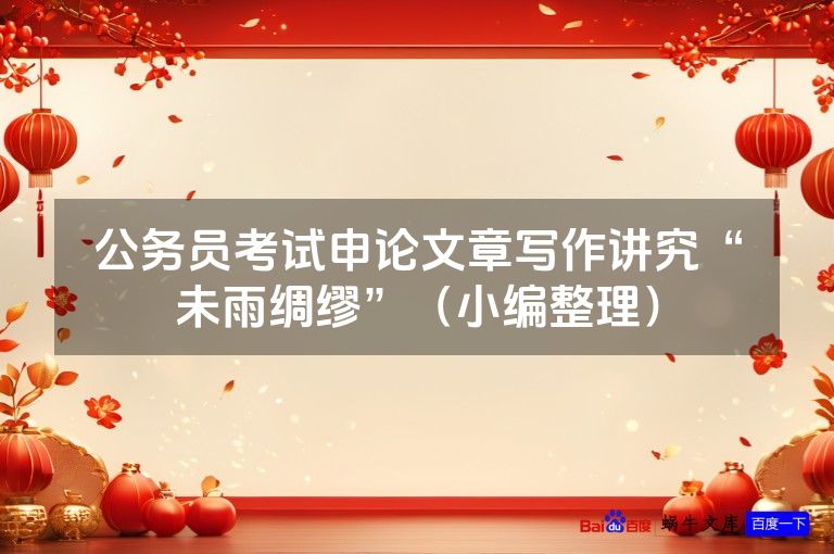 公务员考试申论文章写作讲究“未雨绸缪”（小编整理）