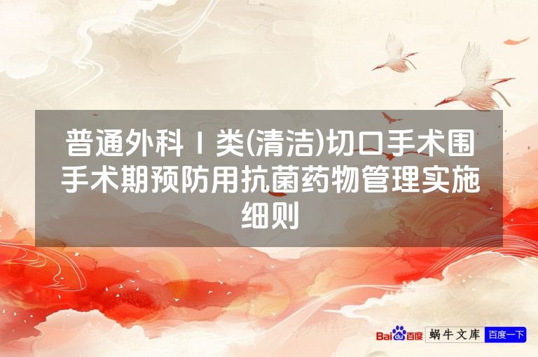 普通外科Ⅰ类(清洁)切口手术围手术期预防用抗菌药物管理实施细则