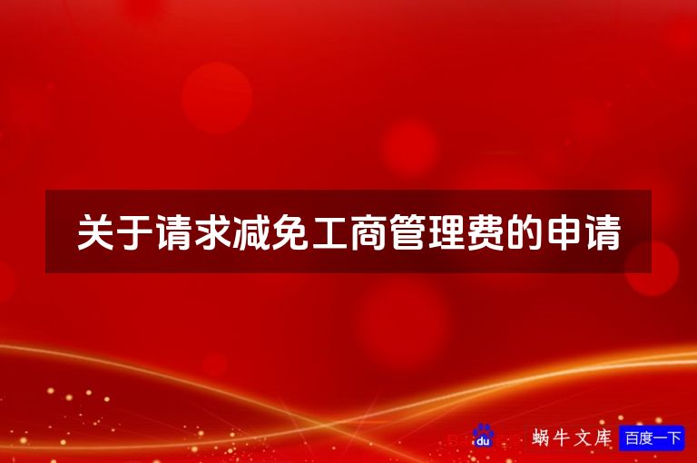 关于请求减免工商管理费的申请