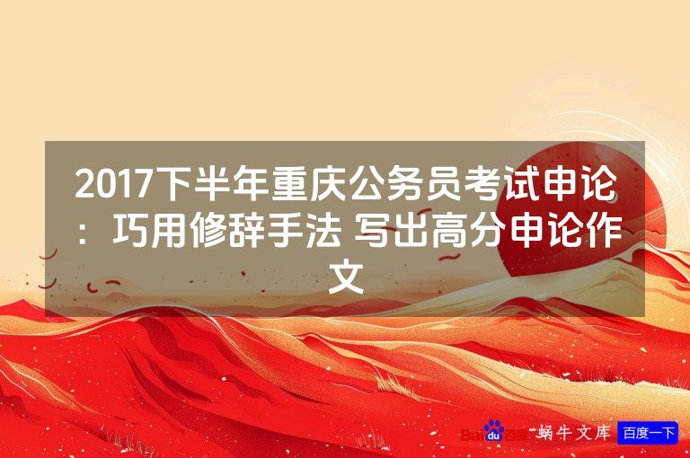 2017下半年重庆公务员考试申论：巧用修辞手法 写出高分申论作文