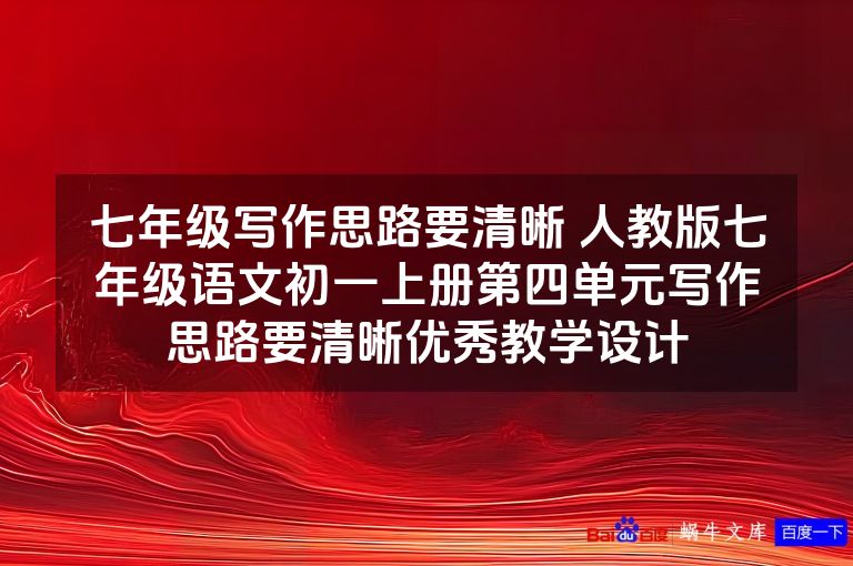 七年级写作思路要清晰 人教版七年级语文初一上册第四单元写作思路要清晰优秀教学设计