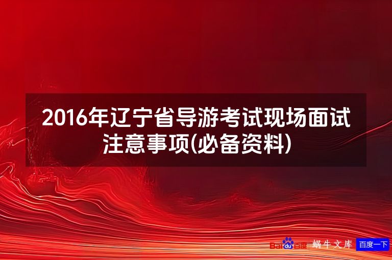 2016年辽宁省导游考试现场面试注意事项(必备资料)