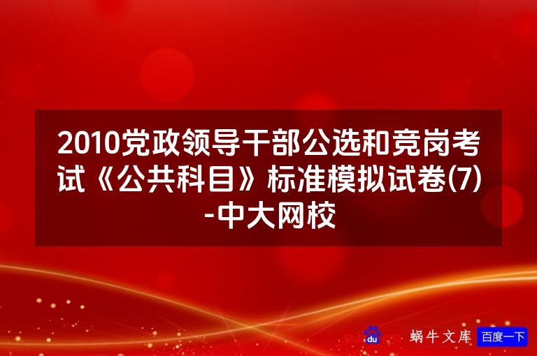 2010党政领导干部公选和竞岗考试《公共科目》标准模拟试卷(7)-中大网校