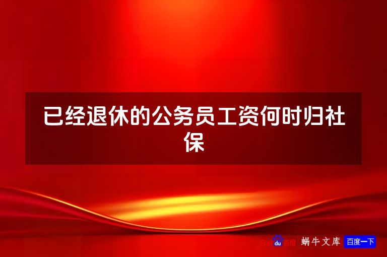 已经退休的公务员工资何时归社保